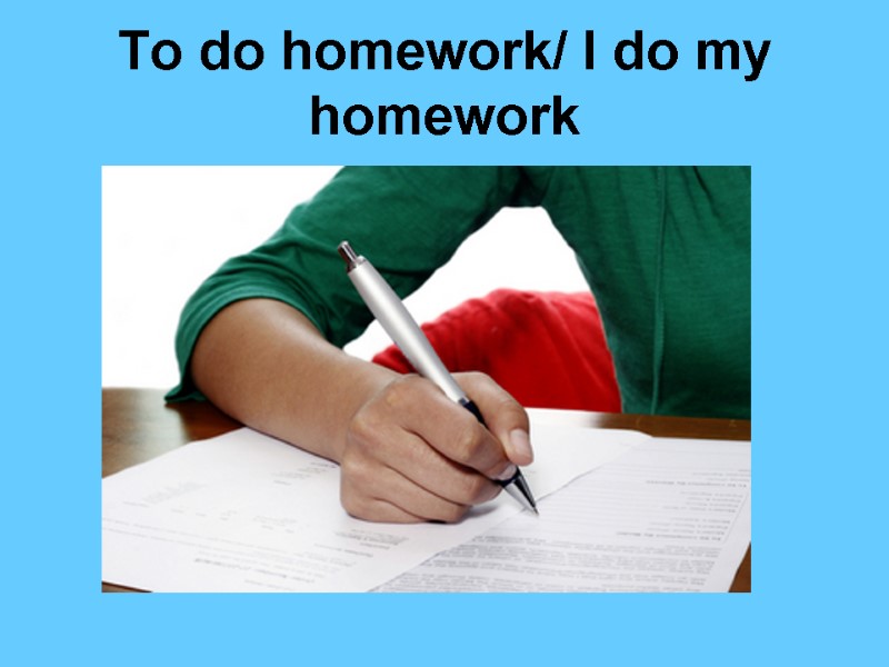 To do homework/ I do my homework